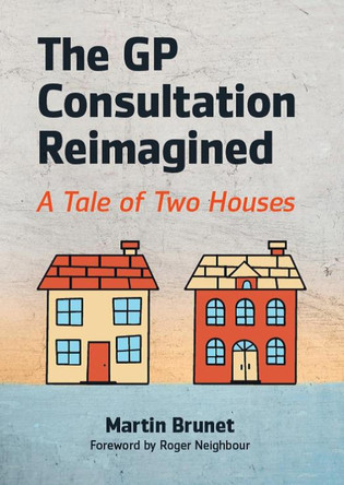 The GP Consultation Reimagined: A tale of two houses by Martin Brunet