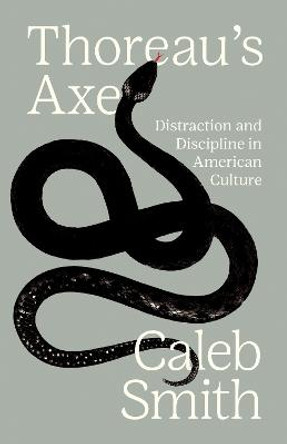 Thoreau's Axe: Distraction and Discipline in American Culture by Caleb Smith