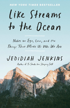 Like Streams to the Ocean: Notes on Ego, Love, and the Things That Make Us Who We Are by Jedidiah Jenkins 9780593137253