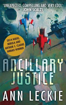 Ancillary Justice: THE HUGO, NEBULA AND ARTHUR C. CLARKE AWARD WINNER by Ann Leckie