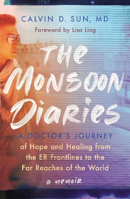 The Monsoon Diaries: A Doctor's Journey of Hope and Healing from the ER Frontlines to the Far Reaches of the World by Calvin D. Sun 9780785291756