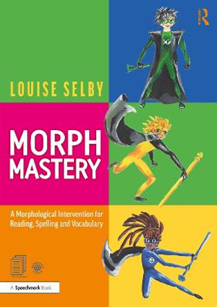 Morph Mastery: A Morphological Intervention for Reading, Spelling and Vocabulary by Louise Selby