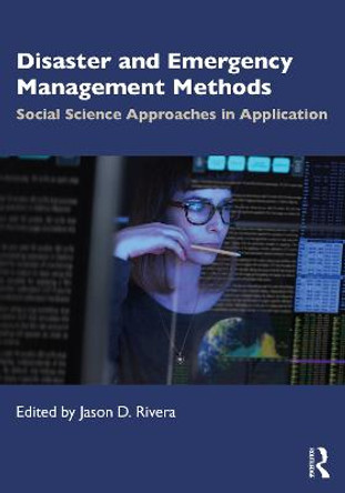 Disaster and Emergency Management Methods: Social Science Approaches in Application by Jason D. Rivera