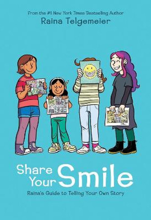 Share Your Smile: Raina's Guide to Telling Your Own Story by Raina Telgemeier