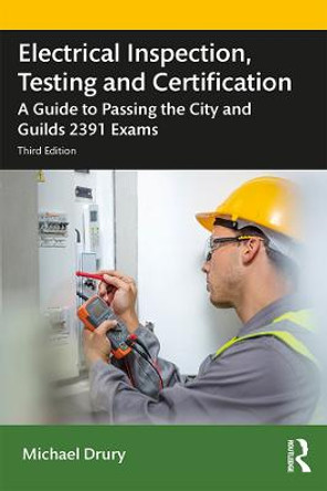 Electrical Inspection, Testing and Certification: A Guide to Passing the City and Guilds 2391 Exams by Michael Drury