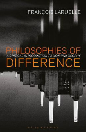 Philosophies of Difference: A Critical Introduction to Non-philosophy by Francois Laruelle