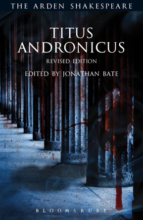Titus Andronicus: Revised Edition Professor, Sir Jonathan Bate (Professor of Shakespeare and Renaissance Literature, Arizona State University, USA) 9781350030916
