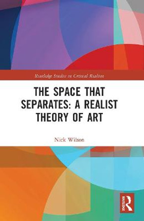 The Space that Separates: A Realist Theory of Art by Nick Wilson