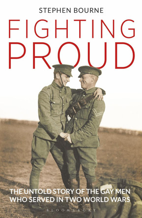 Fighting Proud: The Untold Story of the Gay Men Who Served in Two World Wars by Stephen Bourne