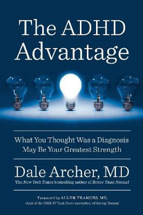 The ADHD Advantage: What You Thought Was a Diagnosis May Be Your Greatest Strength by Dale Archer