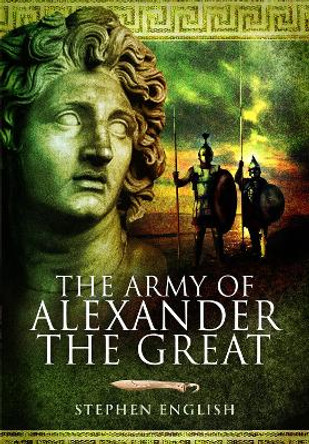 The Army of Alexander the Great by Stephen English