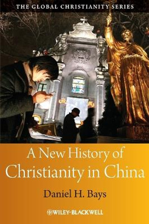 A New History of Christianity in China by Daniel H. Bays