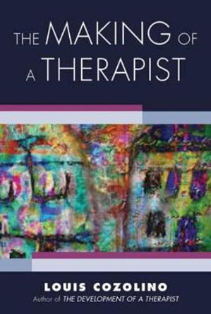 The Making of a Therapist: A Practical Guide for the Inner Journey by Louis Cozolino