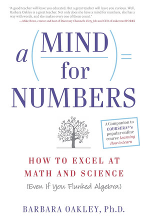 A Mind for Numbers: How to Excel at Math and Science (Even If You Flunked Algebra) by Barbara Oakley