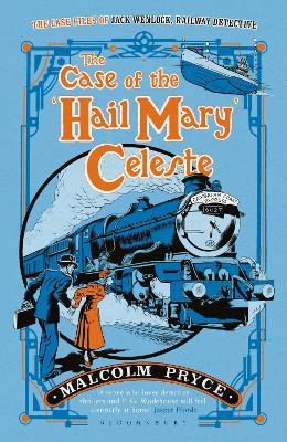 The Case of the 'Hail Mary' Celeste: The Case Files of Jack Wenlock, Railway Detective by Malcolm Pryce