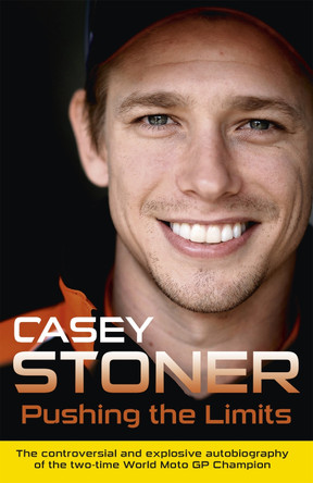 Pushing the Limits: The Two-Time World MotoGP Champion's Own Explosive Story by Casey Stoner