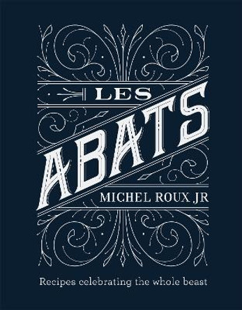 Les Abats: Recipes celebrating the whole beast by Michel Roux