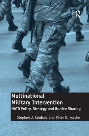 Multinational Military Intervention: NATO Policy, Strategy and Burden Sharing by Dr. Peter K. Forster