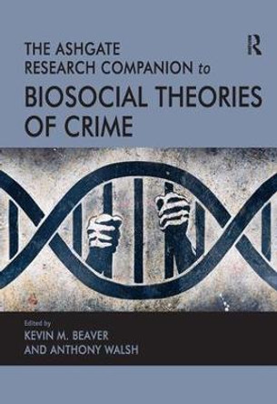 The Ashgate Research Companion to Biosocial Theories of Crime by Professor Kevin M. Beaver