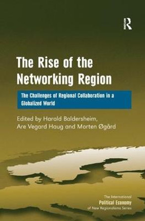 The Rise of the Networking Region: The Challenges of Regional Collaboration in a Globalized World by Are Vegard Haug