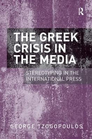 The Greek Crisis in the Media: Stereotyping in the International Press by George Tzogopoulos