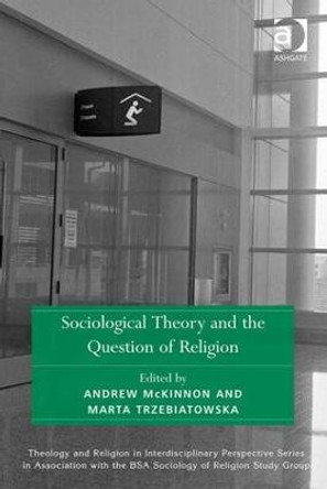 Sociological Theory and the Question of Religion by Andrew McKinnon