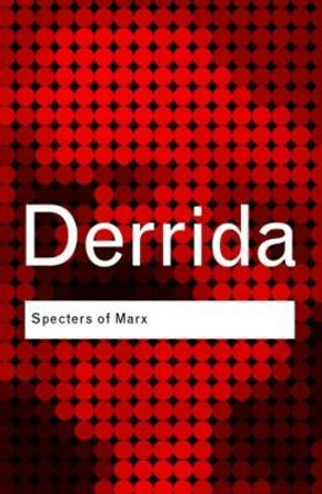 Specters of Marx: The State of the Debt, the Work of Mourning and the New International by Jacques Derrida