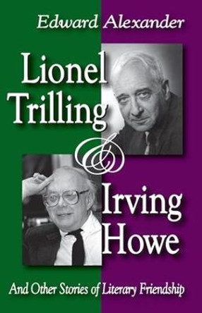 Lionel Trilling and Irving Howe: And Other Stories of Literary Friendship by Edward Alexander