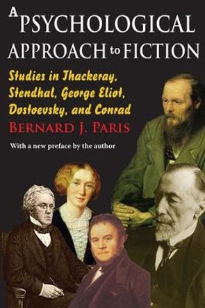 A Psychological Approach to Fiction: Studies in Thackeray, Stendhal, George Eliot, Dostoevsky, and Conrad by Bernard J. Paris