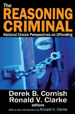 The Reasoning Criminal: Rational Choice Perspectives on Offending by Ronald V. Clarke