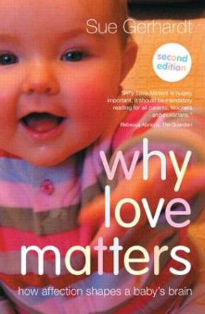 Why Love Matters: How affection shapes a baby's brain by Sue Gerhardt