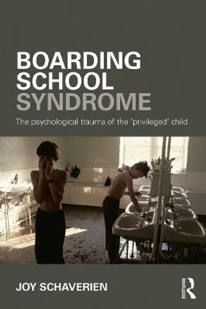 Boarding School Syndrome: The psychological trauma of the 'privileged' child by Joy Schaverien