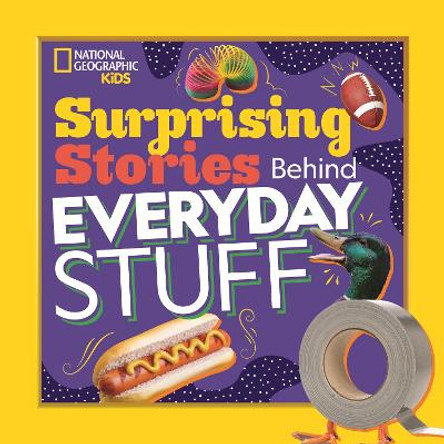 Surprising Stories Behind Everyday Stuff by National Geographic Kids