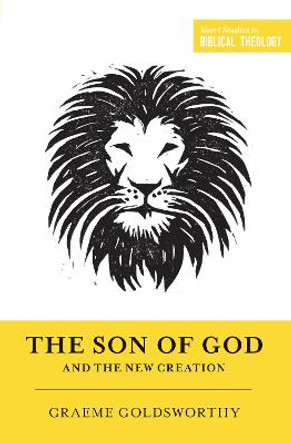 The Son of God and the New Creation by Graeme Goldsworthy