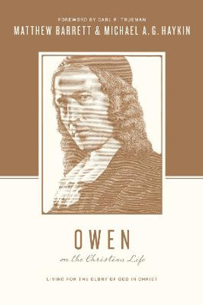 Owen on the Christian Life: Living for the Glory of God in Christ by Matthew J. Barrett