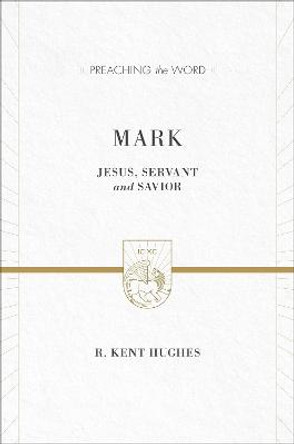 Mark: Jesus, Servant and Savior by R. Kent Hughes