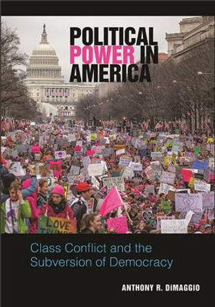 Political Power in America: Class Conflict and the Subversion of Democracy by Anthony R. DiMaggio