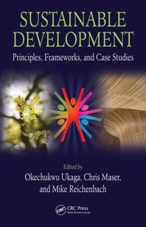 Sustainable Development: Principles, Frameworks, and Case Studies by Okechukwu Ukaga