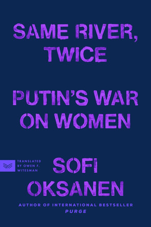 Same River Twice: Putin's War Against Women by Sofi Oksanen 9780063435445