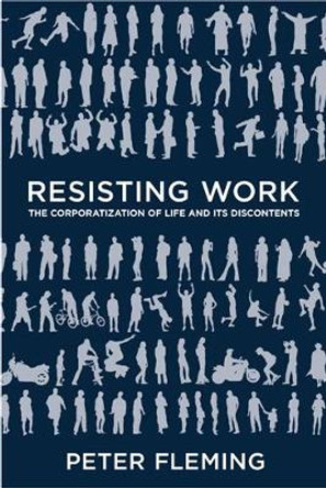 Resisting Work: The Corporatization of Life and Its Discontents by Peter Fleming