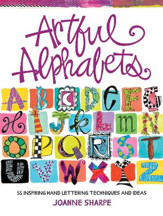 Artful Alphabets: 55 Inspiring Hand Lettering Techniques and Ideas by Joanne Sharpe