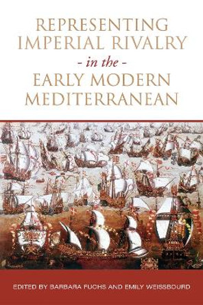 Representing Imperial Rivalry in the Early Modern Mediterranean by Barbara Fuchs