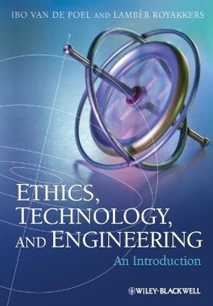 Ethics, Technology, and Engineering: An Introduction by Ibo van de Poel
