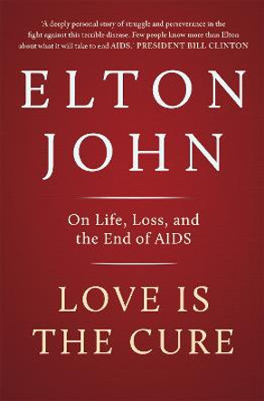 Love is the Cure: On Life, Loss and the End of AIDS by Sir Elton John