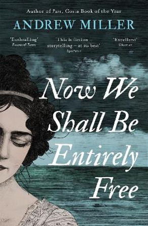 Now We Shall Be Entirely Free: The Waterstones Scottish Book of the Year 2019 by Andrew Miller