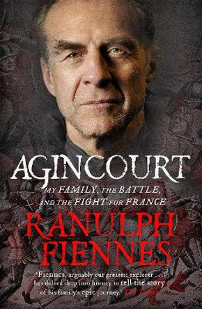 Agincourt: My Family, the Battle and the Fight for France by Sir Ranulph Fiennes