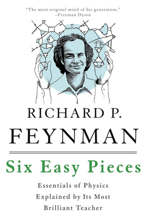 Six Easy Pieces: Essentials of Physics Explained by Its Most Brilliant Teacher by Richard P. Feynman