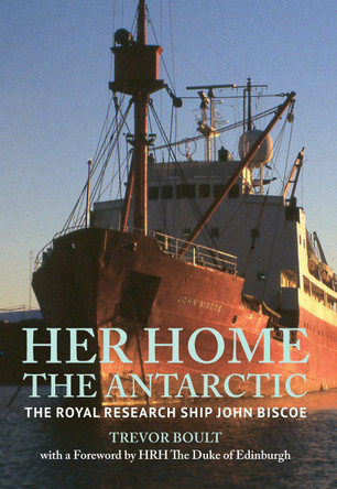 Her Home, The Antarctic: The Royal Research Ship John Biscoe by Trevor Boult