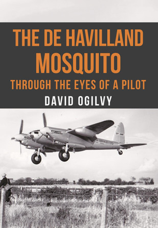 The de Havilland Mosquito: Through the Eyes of a Pilot by David Ogilvy The de Havilland Mosquito: Through the Eyes of a Pilot by David Ogilvy