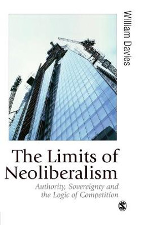 The Limits of Neoliberalism: Authority, Sovereignty and the Logic of Competition by William Davies